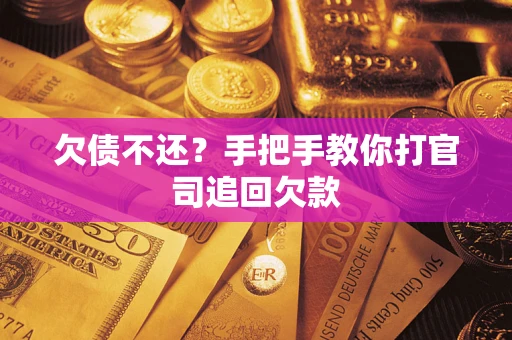 武汉欠债不还？手把手教你打官司追回欠款