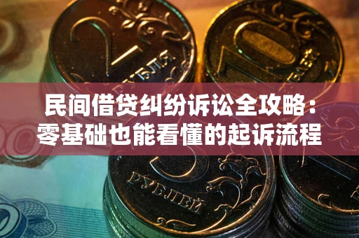 武汉民间借贷纠纷诉讼全攻略:零基础也能看懂的起诉流程与证据整理指南 武汉民间借贷纠纷诉讼全攻略:零基础也能看懂的起诉流程与证据整理指南