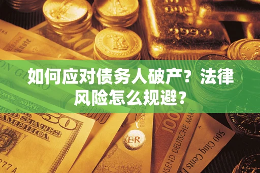 武汉如何应对债务人破产？法律风险怎么规避？