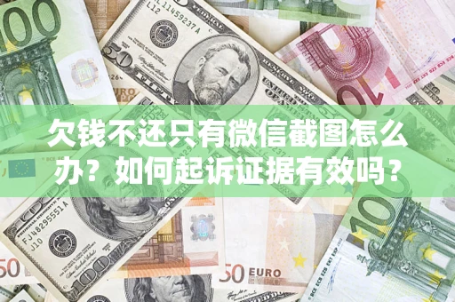 武汉欠钱不还只有微信截图怎么办？如何起诉证据有效吗？