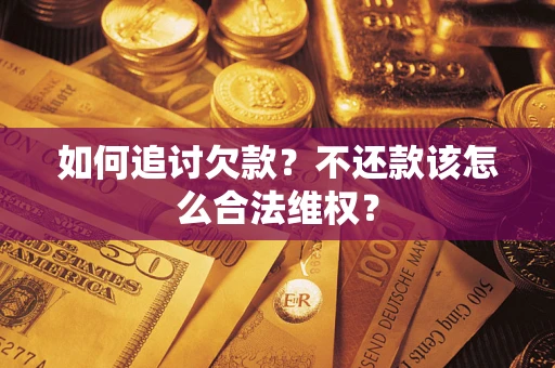 武汉如何追讨欠款？不还款该怎么合法维权？