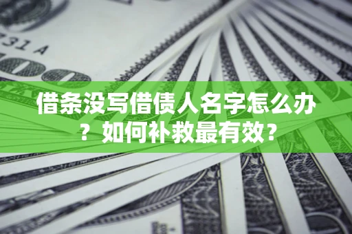 武汉借条没写借债人名字怎么办？如何补救最有效？