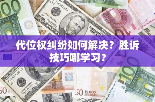 武汉代位权纠纷如何解决？胜诉技巧哪学习？