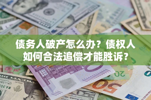 武汉债务人破产怎么办？债权人如何合法追偿才能胜诉？
