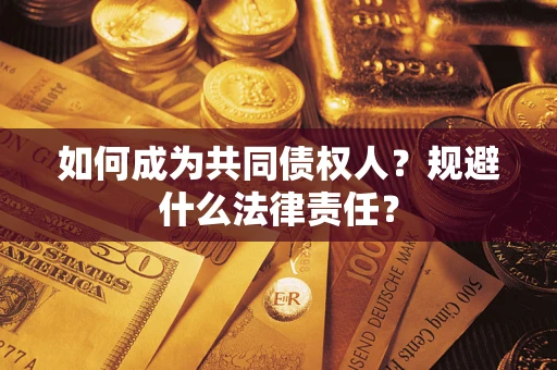 武汉如何成为共同债权人？规避什么法律责任？