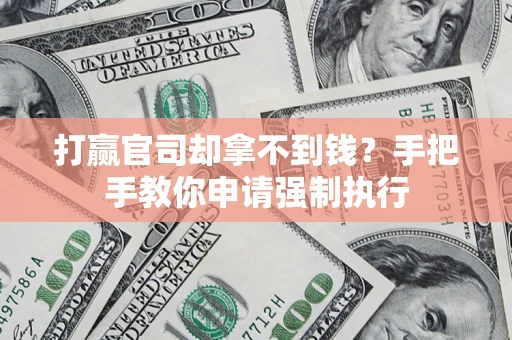 武汉打赢官司却拿不到钱？手把手教你申请强制执行