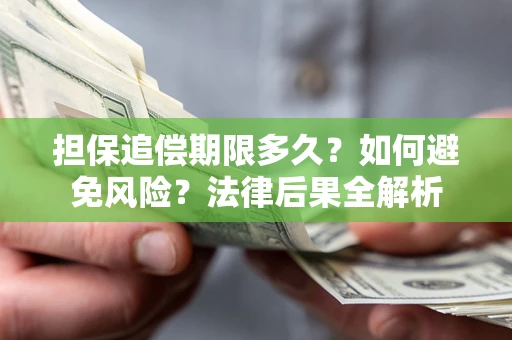 武汉担保追偿期限多久？如何避免风险？法律后果全解析