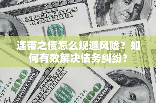 武汉连带之债怎么规避风险？如何有效解决债务纠纷？