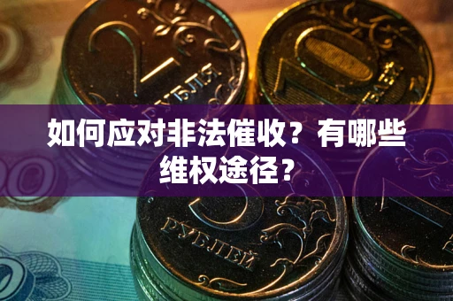 武汉如何应对非法催收？有哪些维权途径？