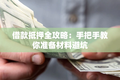 武汉借款抵押全攻略：手把手教你准备材料避坑