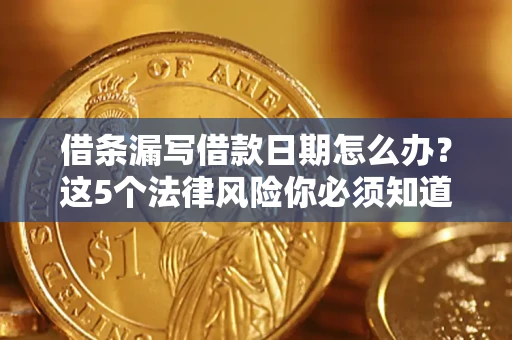 武汉借条漏写借款日期怎么办？这5个法律风险你必须知道