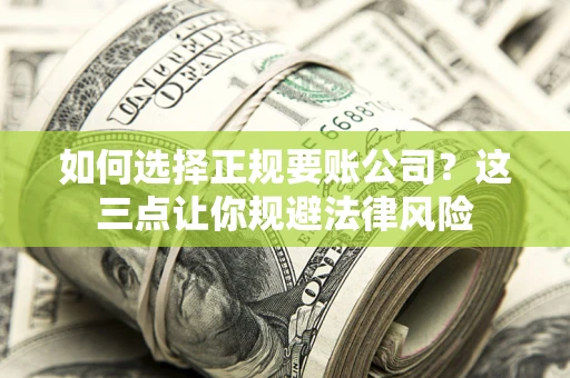 武汉如何选择正规要账公司？这三点让你规避法律风险