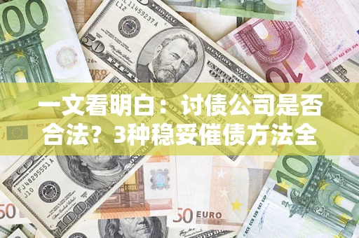 武汉一文看明白：讨债公司是否合法？3种稳妥催债方法全解析