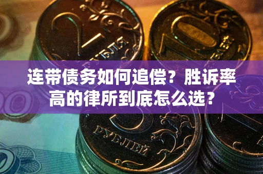 武汉连带债务如何追偿？胜诉率高的律所到底怎么选？