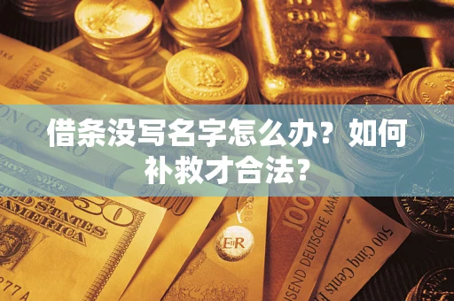武汉借条没写名字怎么办？如何补救才合法？