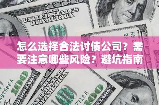 武汉怎么选择合法讨债公司？需要注意哪些风险？避坑指南来了！