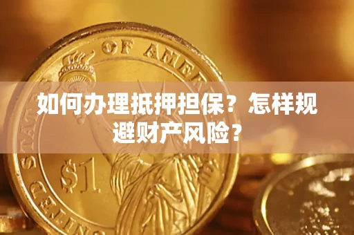 武汉如何办理抵押担保？怎样规避财产风险？