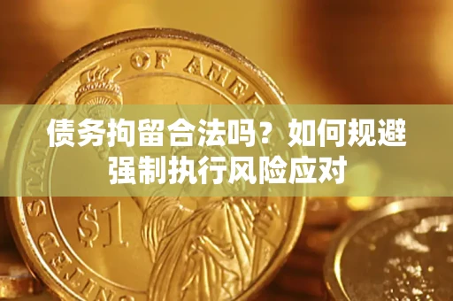 武汉债务拘留合法吗？如何规避强制执行风险应对