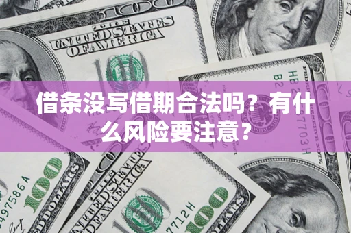武汉借条没写借期合法吗？有什么风险要注意？