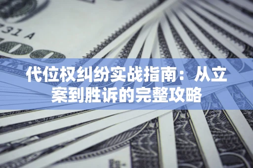 武汉代位权纠纷实战指南：从立案到胜诉的完整攻略