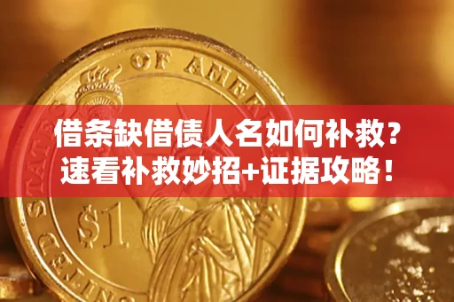 武汉借条缺借债人名如何补救？速看补救妙招+证据攻略！