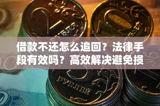 武汉借款不还怎么追回？法律手段有效吗？高效解决避免损失
