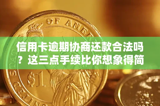 武汉信用卡逾期协商还款合法吗？这三点手续比你想象得简单