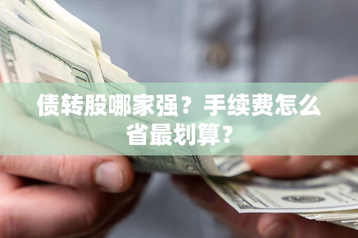 武汉债转股哪家强？手续费怎么省最划算？