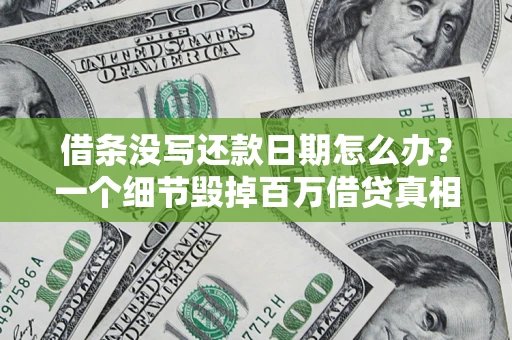 武汉借条没写还款日期怎么办？一个细节毁掉百万借贷真相