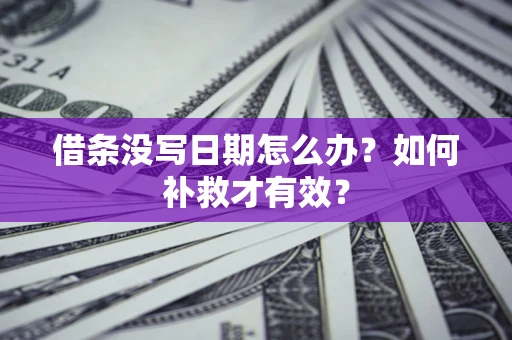 武汉借条没写日期怎么办？如何补救才有效？