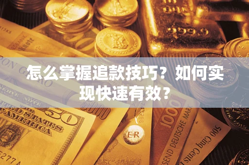 武汉怎么掌握追款技巧？如何实现快速有效？