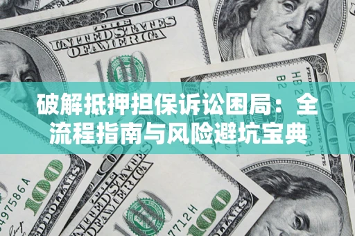 武汉破解抵押担保诉讼困局:全流程指南与风险避坑宝典 武汉破解抵押担保诉讼困局:全流程指南与风险避坑宝典