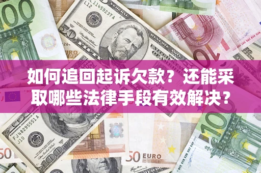 武汉如何追回起诉欠款？还能采取哪些法律手段有效解决？