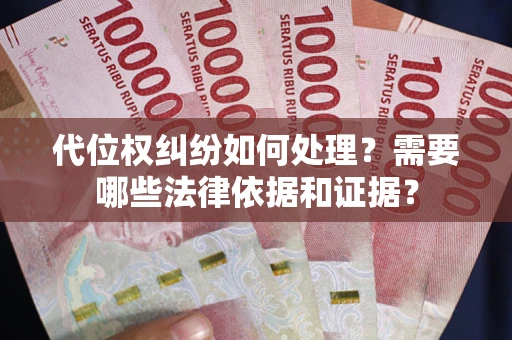 武汉代位权纠纷如何处理？需要哪些法律依据和证据？