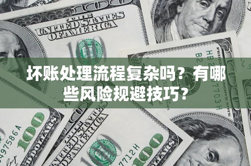 武汉坏账处理流程复杂吗？有哪些风险规避技巧？