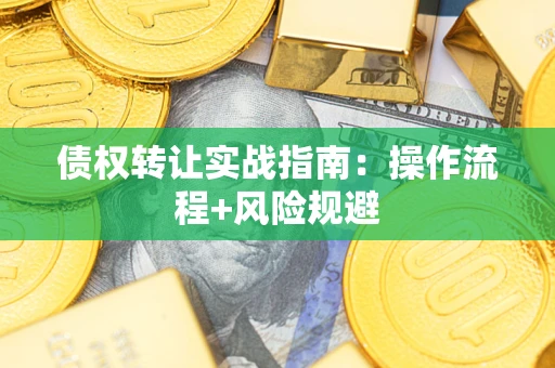 武汉债权转让实战指南：操作流程+风险规避