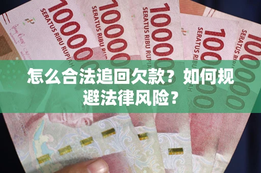 武汉怎么合法追回欠款？如何规避法律风险？
