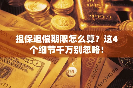 武汉担保追偿期限怎么算?这4个细节千万别忽略! 武汉担保追偿期限怎么算?这4个细节千万别忽略!
