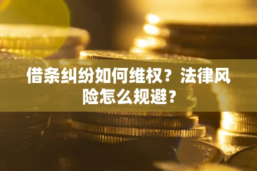 武汉借条纠纷如何维权？法律风险怎么规避？