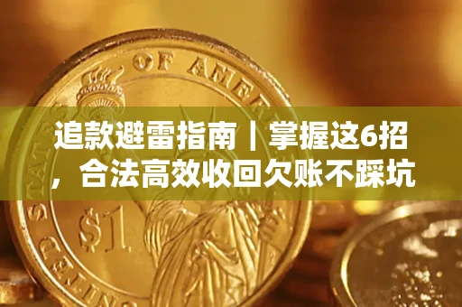 武汉追款避雷指南｜掌握这6招，合法高效收回欠账不踩坑