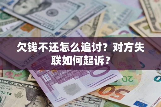 武汉欠钱不还怎么追讨？对方失联如何起诉？