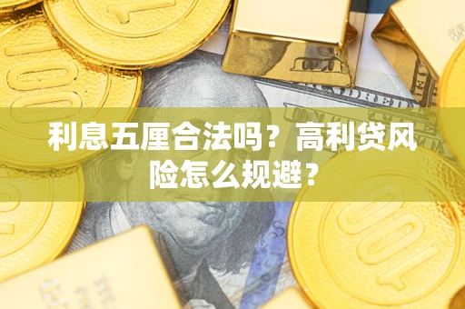 武汉利息五厘合法吗？高利贷风险怎么规避？