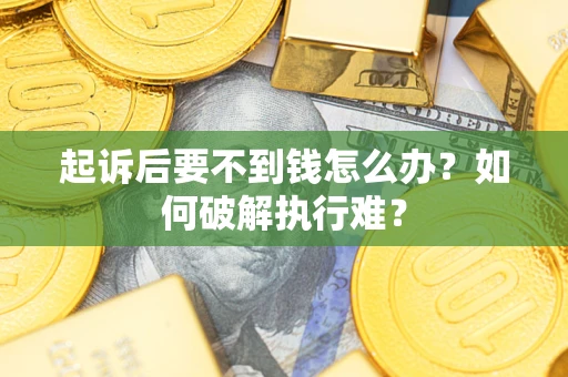 武汉起诉后要不到钱怎么办？如何破解执行难？