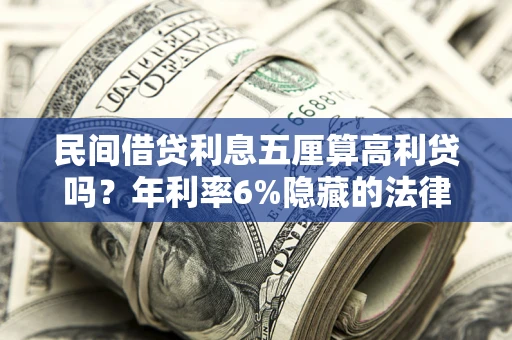 武汉民间借贷利息五厘算高利贷吗？年利率6%隐藏的法律风险全解析