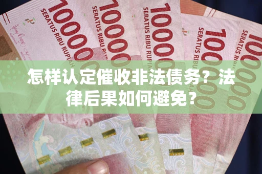 武汉怎样认定催收非法债务？法律后果如何避免？