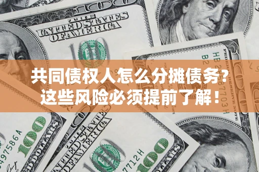 武汉共同债权人怎么分摊债务？这些风险必须提前了解！