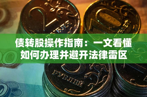 武汉债转股操作指南：一文看懂如何办理并避开法律雷区