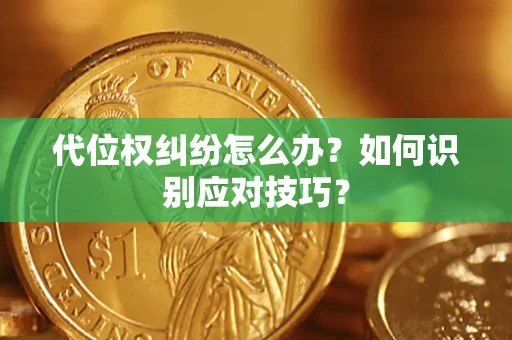 武汉代位权纠纷怎么办？如何识别应对技巧？