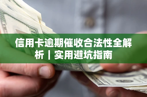 武汉信用卡逾期催收合法性全解析｜实用避坑指南